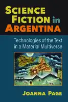 Cover Image of Science Fiction in Argentina: Technologies of the Text in a Material Multiverse