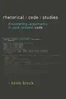 Cover Image of Rhetorical Code Studies: Discovering Arguments in and around Code