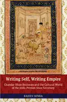 Cover Image of Writing Self, Writing Empire: Chandar Bhan Brahman and the Cultural World of the Indo-Persian State Secretary