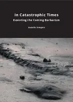Cover Image of In Catastrophic Times: Resisting the Coming Barbarism