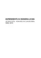 Cover Image of Experiments in Modern Living: Scientists' Houses in Canberra 1950-1970