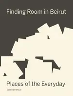 Cover Image of Finding Room in Beirut: Places of the Everyday