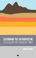 Cover Image of Shadowing the Anthropocene: Eco-Realism for Turbulent Times