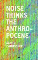 Cover Image of Noise Thinks the Anthropocene: An Experiment in Noise Poetics