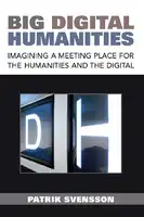 Cover Image of Big Digital Humanities: Imagining a Meeting Place for the Humanities and the Digital