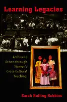 Cover Image of Learning Legacies: Archive to Action through Women's Cross-Cultural Teaching