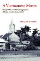 Cover Image of A Vietnamese Moses: Philiph√™ B·ªânh and the Geographies of Early Modern Catholicism