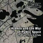 Cover Image of Athens and the War on Public Space: Tracing a City in Crisis