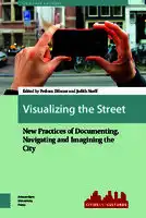 Cover Image of Visualizing the Street: New Practices of Documenting, Navigating and Imagining the City